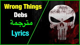 Debs - Wrong Things (Lyrics) مترجمة عربي