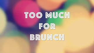 Too Much For Brunch (Q&A)