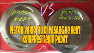 beat pake piston vario 110 diameternya sama kompresi lebih padat, ni perbedaanya