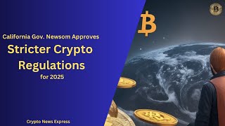 California Gov. Newsom Approves Stricter Crypto Regulations for 2025