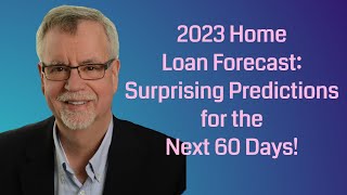 2023 Home Loan Forecast: Surprising Predictions for the Next 60 Days!