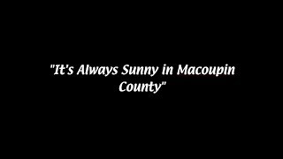 It's Always Sunny in Macoupin County