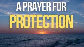 A Prayer for Protection - Lord, Surround Me with Your Presence and Protect Me from Harm