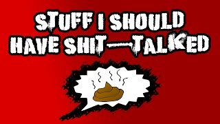 Stuff I Should Have Shit-Talked