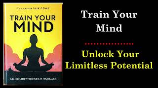 Train Your Mind: Unlock Your Limitless Potential