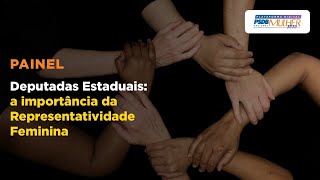 Painel Deputadas Estaduais : A  Importância da Representatividade Feminina