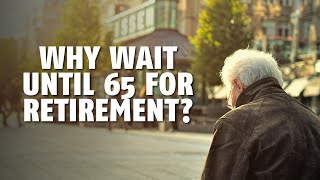 Why Wait Until 65 For Retirement? | Dr Asif Munaf