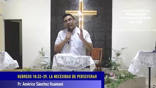 HEBREOS 10:32-39, LE NECESIDAD DE PERSEVERAR, Pr. AMÉRICO SÁNCHEZ HUAMANÍ