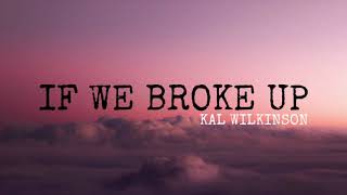 Kal Bear - If We Broke Up (Lyrics in description)