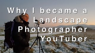 Why I became a Landscape Photographer YouTuber