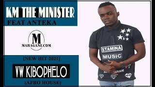 KM THE MINISTER - VW KIBOPHELO FT ANTEKA - (NEW HIT 2021)