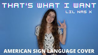 That's What I Want - Lil Nas X | ASL/PSE | American Sign Language Cover