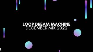 Loop Dream Machine | December Mix 2022