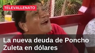 La nueva deuda de Poncho Zuleta ahora es en dólares