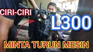 Ciri-ciri L300 minta TURUN MESIN dan tutorial lengkap OVERHAUL mesin L300