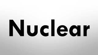 How to Pronounce Nuclear Correctly