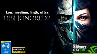 GTX 950 test Dishonored 2 - Low, medium, high, ultra