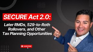 SECURE Act 2.0: Later RMDs, 529-to-Roth Rollovers, and Other Tax Planning Opportunities