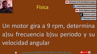 Un motor gira a 9 rpm, determina asu frecuencia bsu periodo y su velocidad angular