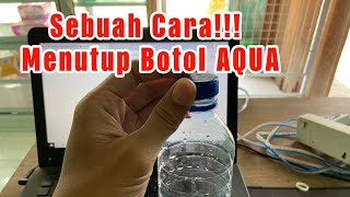 CARA MENUTUP TUTUP BOTOL AQUA DENGAN BENAR DAN NORMAL