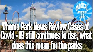 NEWS ABOUT THEME PARKS - Covid-19 cases still rising and what it means for theme parks to reopen.