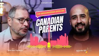 Canadian Parents; an Endangered Species| PODCAST | EP 100