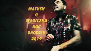 MATUSH - MAGICZNA NOC URODZIN 2019