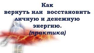 Как вернуть или  восстановить свою личную  и  денежную энергию. Практика.