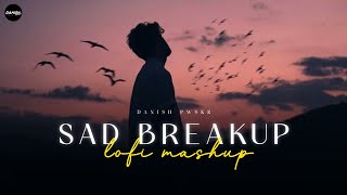 Sad Breakup - Lofi Mashup | Sad Mashup Song | Arijit Singh Sad Mashup | Danish Pwskr