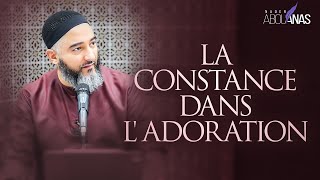 LA CONSTANCE DANS L'ADORATION - NADER ABOU ANAS