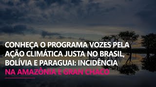 Vozes pela Ação Climática Justa no Brasil, Bolívia e Paraguai: incidência na Amazônia e Gran Chaco