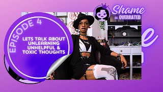 Lets talk about unlearning toxic and unhelpful thoughts - shame is overrated podcast episode 4