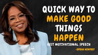 QUICK WAY TO MAKE GOOD THINGS HAPPEN - OPRAH WINFREY MOTIVATION