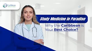 Study Medicine in Paradise: Why the Caribbean is Your Best Choice?