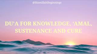 LEARN: DU’A FOR KNOWLEDGE, ‘AMAL, RIZK/PROVISION & CURE | Allahumma inni as’aluka ‘Ilman naafi’aa