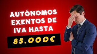 AUTÓNOMOS exentos de IVA hasta los 85.000€ ¿Es cierto?