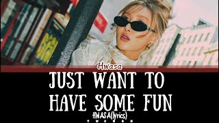 HWASA (화사) - 'just want to have some fun' Lyrics 가사 [Color Coded Han_Eng_Chinese]（中韓英歌詞）