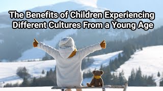 The Benefits of Children Experiencing Different Cultures From a Young Age