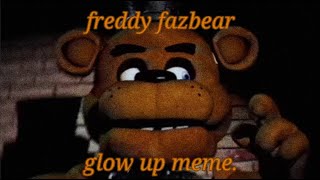 Freddy Fazbear Glow Up Meme