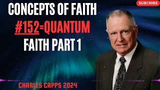 Charles Capps 2024 - Concepts of Faith #152=QUANTUM FAITH PART 1