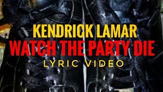 Kendrick Lamar -  Watch The Party Die Lyrics