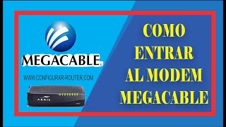 ¿Como Entrar al Modem de Megacable? | Sigue Estos Pasos Para Ingresar a la Configuración del Modem