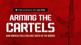 Arming the Cartels: How America Fuels Violence South of the Border