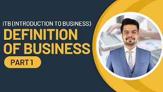 ITB | Definition of Business Part 1 | Introduction to Business