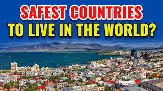 10 Safest Countries to Live in the World 2024