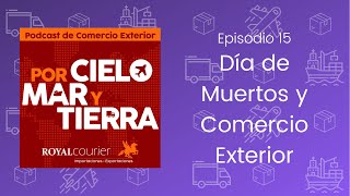 Día de Muertos y Comercio Exterior I Episodio 15: Por cielo, Mar y Tierra