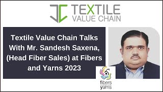 Textile Value Chain Talks With Mr. Sandesh Saxena, (Head Fiber Sales) at Fibers and Yarns 2023