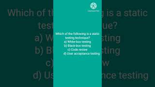 Which of the following is a static testing technique? a) White-box testing b) Black-box testing c) C