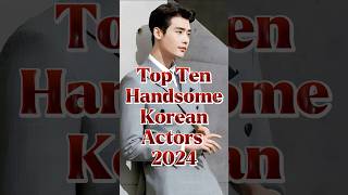 Top Ten Handsome Korean Actors 2024 #top10 #korean #koreanactor