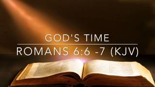 God's Time:  Romans 6:6-7 (KJV)